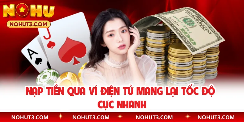 Nạp tiền qua ví điện tử mang lại tốc độ cực nhanh