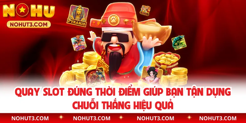 Quay slot đúng thời điểm giúp bạn tận dụng chuỗi thắng hiệu quả